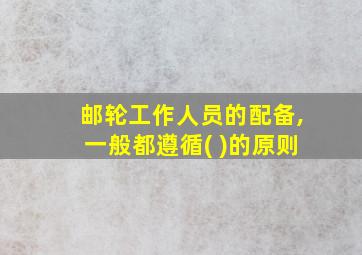 邮轮工作人员的配备,一般都遵循( )的原则